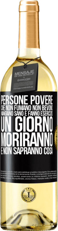 29,95 € Spedizione Gratuita | Vino bianco Edizione WHITE Persone povere che non fumano, non bevono, mangiano sano e fanno esercizio. Un giorno moriranno e non sapranno cosa Etichetta Nera. Etichetta personalizzabile Vino giovane Raccogliere 2024 Verdejo