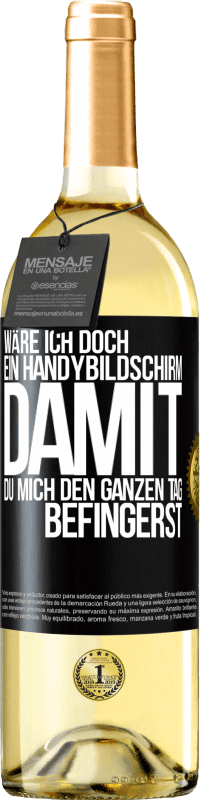 29,95 € Kostenloser Versand | Weißwein WHITE Ausgabe Wäre ich doch ein Handybildschirm, damit du mich den ganzen Tag befingerst Schwarzes Etikett. Anpassbares Etikett Junger Wein Ernte 2024 Verdejo