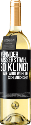 29,95 € Kostenloser Versand | Weißwein WHITE Ausgabe Wenn der Wasserstrahl so klingt, wie wird wohl der Schlauch sein? Schwarzes Etikett. Anpassbares Etikett Junger Wein Ernte 2023 Verdejo