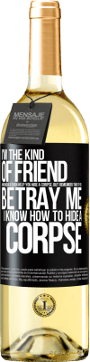 29,95 € Free Shipping | White Wine WHITE Edition I'm the kind of friend who would even help you hide a corpse, but remember that if you betray me… I know how to hide a corpse Black Label. Customizable label Young wine Harvest 2024 Verdejo