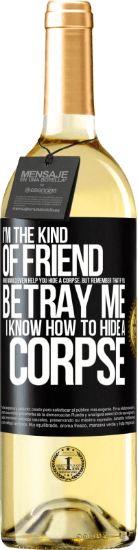 29,95 € Free Shipping | White Wine WHITE Edition I'm the kind of friend who would even help you hide a corpse, but remember that if you betray me… I know how to hide a corpse Black Label. Customizable label Young wine Harvest 2023 Verdejo