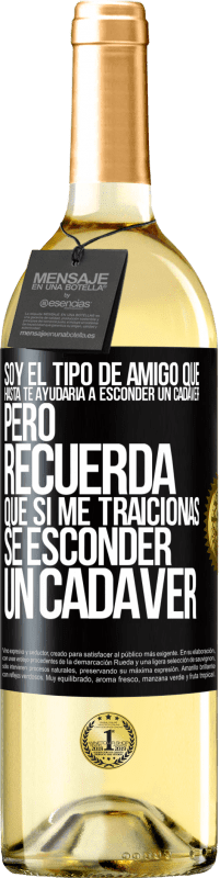 29,95 € Envío gratis | Vino Blanco Edición WHITE Soy el tipo de amigo que hasta te ayudaría a esconder un cadáver, pero recuerda que si me traicionas… sé esconder un cadáver Etiqueta Negra. Etiqueta personalizable Vino joven Cosecha 2023 Verdejo