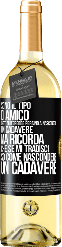 29,95 € Spedizione Gratuita | Vino bianco Edizione WHITE Sono il tipo di amico che ti aiuterebbe persino a nascondere un cadavere, ma ricorda che se mi tradisci ... so come Etichetta Nera. Etichetta personalizzabile Vino giovane Raccogliere 2023 Verdejo