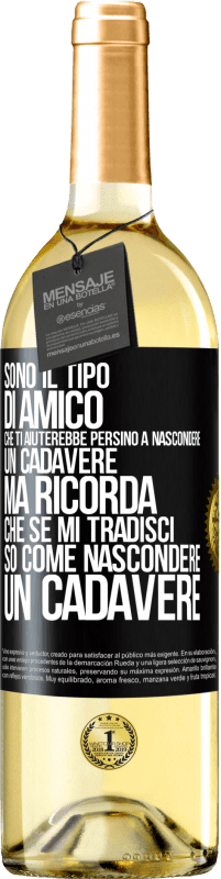 29,95 € Spedizione Gratuita | Vino bianco Edizione WHITE Sono il tipo di amico che ti aiuterebbe persino a nascondere un cadavere, ma ricorda che se mi tradisci ... so come Etichetta Nera. Etichetta personalizzabile Vino giovane Raccogliere 2025 Verdejo