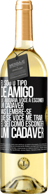 29,95 € Envio grátis | Vinho branco Edição WHITE Eu sou o tipo de amigo que ajudaria você a esconder um cadáver, mas lembre-se que se você me trair ... Eu sei como esconder Etiqueta Preta. Etiqueta personalizável Vinho jovem Colheita 2023 Verdejo