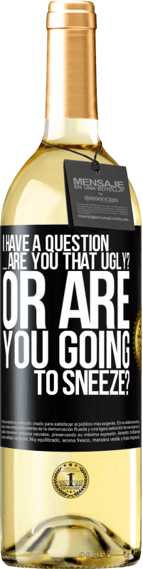 29,95 € Free Shipping | White Wine WHITE Edition I have a question ... Are you that ugly? Or are you going to sneeze? Black Label. Customizable label Young wine Harvest 2024 Verdejo