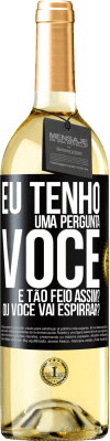 29,95 € Envio grátis | Vinho branco Edição WHITE Eu tenho uma pergunta ... Você é tão feio assim? Ou você vai espirrar? Etiqueta Preta. Etiqueta personalizável Vinho jovem Colheita 2024 Verdejo