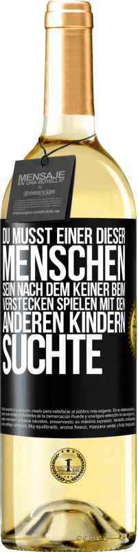 29,95 € Kostenloser Versand | Weißwein WHITE Ausgabe Du musst einer dieser Menschen sein, nach dem keiner beim Verstecken spielen mit den anderen Kindern suchte Schwarzes Etikett. Anpassbares Etikett Junger Wein Ernte 2023 Verdejo