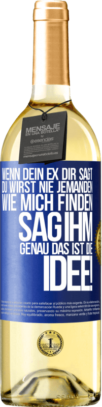 29,95 € Kostenloser Versand | Weißwein WHITE Ausgabe Wenn dein Ex dir sagt, du wirst nie jemanden wie mich finden, sag ihm, genau das ist die Idee! Blaue Markierung. Anpassbares Etikett Junger Wein Ernte 2024 Verdejo