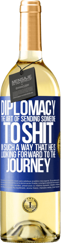 29,95 € Free Shipping | White Wine WHITE Edition Diplomacy. The art of sending someone to shit in such a way that he is looking forward to the journey Blue Label. Customizable label Young wine Harvest 2024 Verdejo