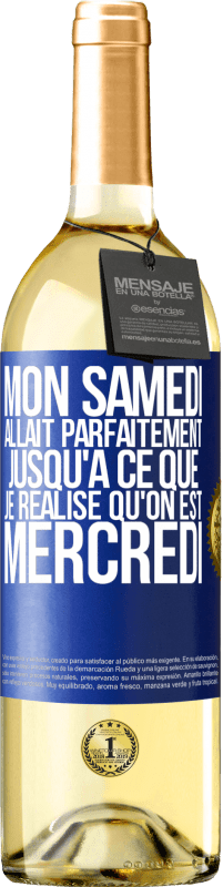 29,95 € Envoi gratuit | Vin blanc Édition WHITE Mon samedi allait parfaitement jusqu'à ce que je réalise qu'on est mercredi Étiquette Bleue. Étiquette personnalisable Vin jeune Récolte 2024 Verdejo