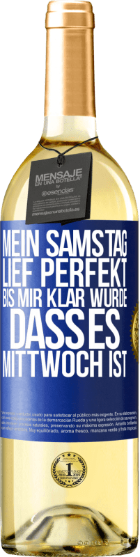 29,95 € Kostenloser Versand | Weißwein WHITE Ausgabe Mein Samstag lief perfekt, bis mir klar wurde, dass es Mittwoch ist Blaue Markierung. Anpassbares Etikett Junger Wein Ernte 2024 Verdejo