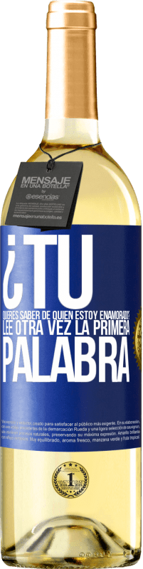 29,95 € Envío gratis | Vino Blanco Edición WHITE ¿Tú quieres saber de quién estoy enamorado? Lee otra vez la primera palabra Etiqueta Azul. Etiqueta personalizable Vino joven Cosecha 2024 Verdejo