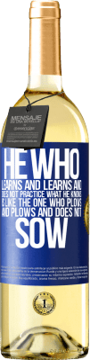 29,95 € Free Shipping | White Wine WHITE Edition He who learns and learns and does not practice what he knows is like the one who plows and plows and does not sow Blue Label. Customizable label Young wine Harvest 2024 Verdejo