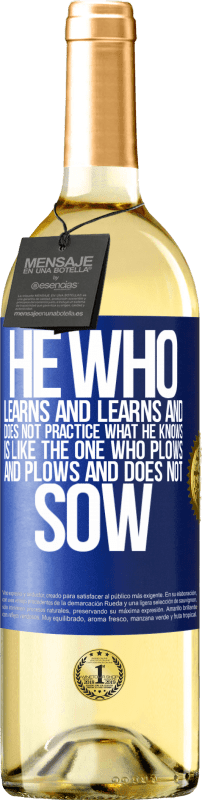29,95 € Free Shipping | White Wine WHITE Edition He who learns and learns and does not practice what he knows is like the one who plows and plows and does not sow Blue Label. Customizable label Young wine Harvest 2024 Verdejo