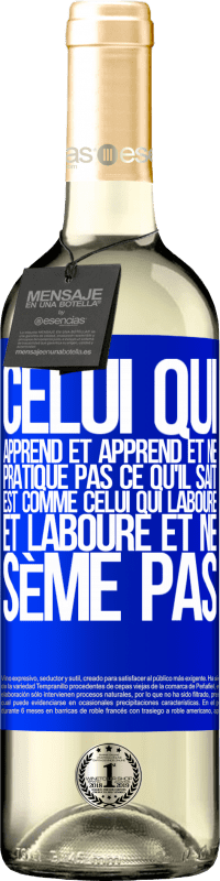 29,95 € Envoi gratuit | Vin blanc Édition WHITE Celui qui apprend et apprend et ne pratique pas ce qu'il sait est comme celui qui laboure et laboure et ne sème pas Étiquette Bleue. Étiquette personnalisable Vin jeune Récolte 2024 Verdejo