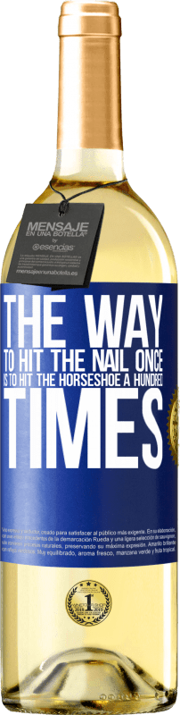 29,95 € Free Shipping | White Wine WHITE Edition The way to hit the nail once is to hit the horseshoe a hundred times Blue Label. Customizable label Young wine Harvest 2024 Verdejo