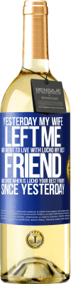 29,95 € Free Shipping | White Wine WHITE Edition Yesterday my wife left me and went to live with Lucho, my best friend. And since when is Lucho your best friend? Since Blue Label. Customizable label Young wine Harvest 2024 Verdejo