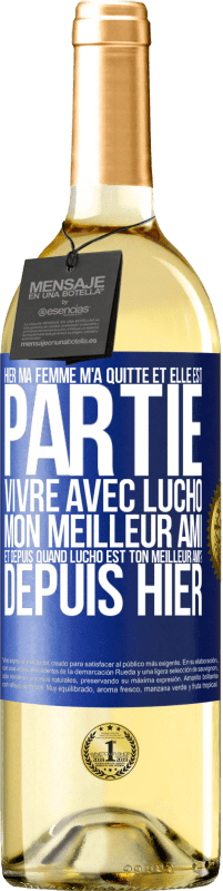 29,95 € Envoi gratuit | Vin blanc Édition WHITE Hier ma femme m'a quitté et elle est partie vivre avec Lucho, mon meilleur ami. Et depuis quand Lucho est ton meilleur ami? Depu Étiquette Bleue. Étiquette personnalisable Vin jeune Récolte 2024 Verdejo