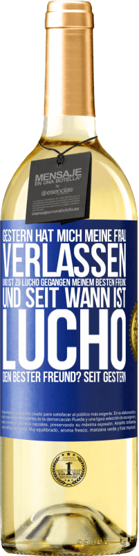 29,95 € Kostenloser Versand | Weißwein WHITE Ausgabe Gestern hat mich meine Frau verlassen und ist zu Lucho gegangen, meinem besten Freund. Und seit wann ist Lucho dein bester Freun Blaue Markierung. Anpassbares Etikett Junger Wein Ernte 2024 Verdejo