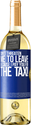 29,95 € Free Shipping | White Wine WHITE Edition Don't threaten me to leave because I pay you for the taxi! Blue Label. Customizable label Young wine Harvest 2023 Verdejo