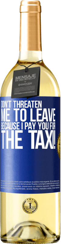 29,95 € Free Shipping | White Wine WHITE Edition Don't threaten me to leave because I pay you for the taxi! Blue Label. Customizable label Young wine Harvest 2024 Verdejo