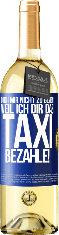 29,95 € Kostenloser Versand | Weißwein WHITE Ausgabe Droh mir nicht zu gehen, weil ich dir das Taxi bezahle! Blaue Markierung. Anpassbares Etikett Junger Wein Ernte 2024 Verdejo