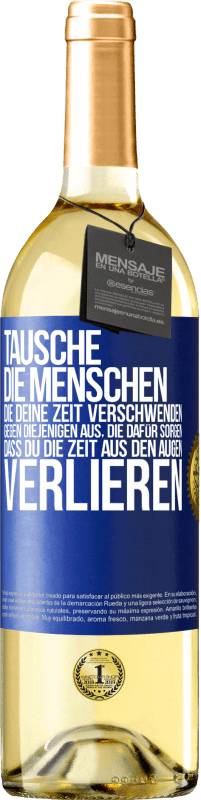 29,95 € Kostenloser Versand | Weißwein WHITE Ausgabe Tausche die Menschen, die deine Zeit verschwenden, gegen diejenigen aus, die dafür sorgen, dass du die Zeit aus den Augen verlie Blaue Markierung. Anpassbares Etikett Junger Wein Ernte 2023 Verdejo