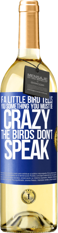 29,95 € Бесплатная доставка | Белое вино Издание WHITE Если маленькая птичка говорит тебе что-то ... ты, должно быть, сумасшедший, птицы не говорят Синяя метка. Настраиваемая этикетка Молодое вино Урожай 2023 Verdejo