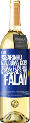 29,95 € Envio grátis | Vinho branco Edição WHITE Se um passarinho diz alguma coisa ... você deve estar louco, os pássaros não falam Etiqueta Azul. Etiqueta personalizável Vinho jovem Colheita 2023 Verdejo