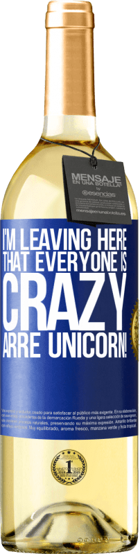 29,95 € Free Shipping | White Wine WHITE Edition I'm leaving here that everyone is crazy. Arre unicorn! Blue Label. Customizable label Young wine Harvest 2024 Verdejo