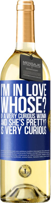 29,95 € Free Shipping | White Wine WHITE Edition I'm in love. Whose? Of a very curious woman. And she's pretty? Is very curious Blue Label. Customizable label Young wine Harvest 2023 Verdejo