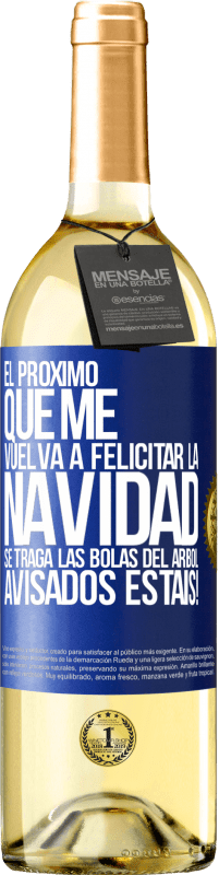 29,95 € Envío gratis | Vino Blanco Edición WHITE El próximo que me vuelva a felicitar la navidad se traga las bolas del arbol. Avisados estáis! Etiqueta Azul. Etiqueta personalizable Vino joven Cosecha 2024 Verdejo