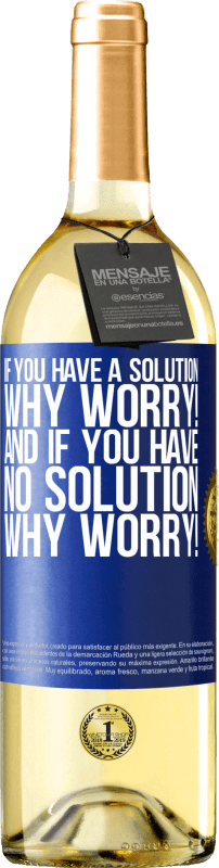 29,95 € Free Shipping | White Wine WHITE Edition If you have a solution, why worry! And if you have no solution, why worry! Blue Label. Customizable label Young wine Harvest 2024 Verdejo