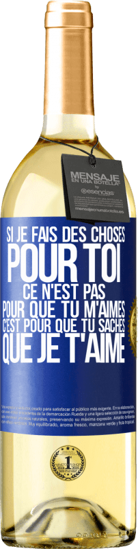 29,95 € Envoi gratuit | Vin blanc Édition WHITE Si je fais des choses pour toi ce n'est pas pour que tu m'aimes. C'est pour que tu saches que je t'aime Étiquette Bleue. Étiquette personnalisable Vin jeune Récolte 2024 Verdejo