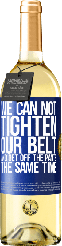29,95 € Free Shipping | White Wine WHITE Edition We can not tighten our belt and get off the pants the same time Blue Label. Customizable label Young wine Harvest 2025 Verdejo