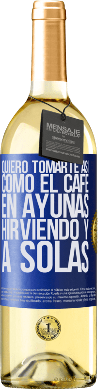 29,95 € Envío gratis | Vino Blanco Edición WHITE Quiero tomarte así, como el café. En ayunas, hirviendo y a solas Etiqueta Azul. Etiqueta personalizable Vino joven Cosecha 2024 Verdejo