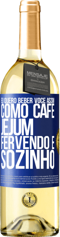 29,95 € Envio grátis | Vinho branco Edição WHITE Eu quero beber você assim, como café. Jejum, fervendo e sozinho Etiqueta Azul. Etiqueta personalizável Vinho jovem Colheita 2024 Verdejo