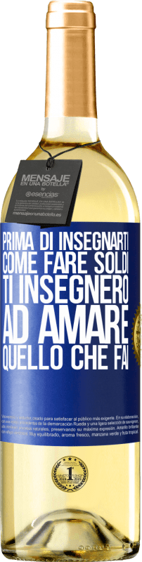 29,95 € Spedizione Gratuita | Vino bianco Edizione WHITE Prima di insegnarti come fare soldi, ti insegnerò ad amare quello che fai Etichetta Blu. Etichetta personalizzabile Vino giovane Raccogliere 2024 Verdejo