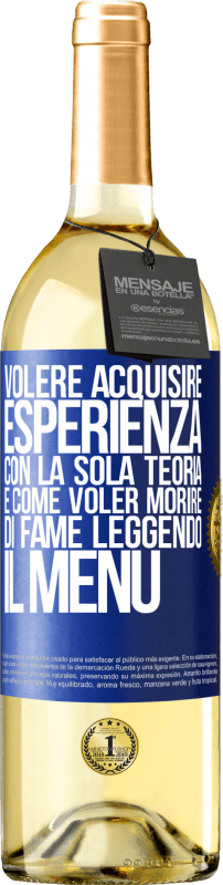 29,95 € Spedizione Gratuita | Vino bianco Edizione WHITE Volere acquisire esperienza con la sola teoria, è come voler morire di fame leggendo il menu Etichetta Blu. Etichetta personalizzabile Vino giovane Raccogliere 2024 Verdejo