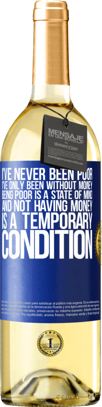 29,95 € Free Shipping | White Wine WHITE Edition I've never been poor, I've only been without money. Being poor is a state of mind, and not having money is a temporary Blue Label. Customizable label Young wine Harvest 2024 Verdejo