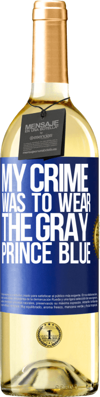 29,95 € Free Shipping | White Wine WHITE Edition My crime was to wear the gray prince blue Blue Label. Customizable label Young wine Harvest 2024 Verdejo