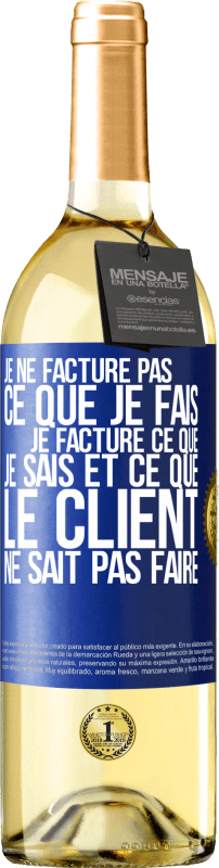 29,95 € Envoi gratuit | Vin blanc Édition WHITE Je ne facture pas ce que je fais, je facture ce que je sais et ce que le client ne sait pas faire Étiquette Bleue. Étiquette personnalisable Vin jeune Récolte 2024 Verdejo