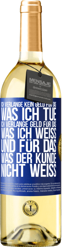 29,95 € Kostenloser Versand | Weißwein WHITE Ausgabe Ich verlange kein Geld für das, was ich tue, ich verlange Geld für das, was ich weiß, und für das, was der Kunde nicht weiß Blaue Markierung. Anpassbares Etikett Junger Wein Ernte 2024 Verdejo