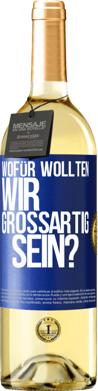 29,95 € Kostenloser Versand | Weißwein WHITE Ausgabe Wofür wollten wir großartig sein? Blaue Markierung. Anpassbares Etikett Junger Wein Ernte 2023 Verdejo
