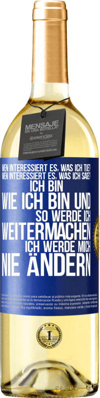 29,95 € Kostenloser Versand | Weißwein WHITE Ausgabe Wen interessiert es, was ich tue? Wen interessiert es, was ich sage? Ich bin, wie ich bin und so werde ich weitermachen, ich wer Blaue Markierung. Anpassbares Etikett Junger Wein Ernte 2024 Verdejo