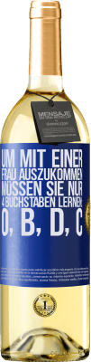 29,95 € Kostenloser Versand | Weißwein WHITE Ausgabe Um mit einer Frau auszukommen, müssen Sie nur 4 Buchstaben lernen: O, B, D, C Blaue Markierung. Anpassbares Etikett Junger Wein Ernte 2024 Verdejo