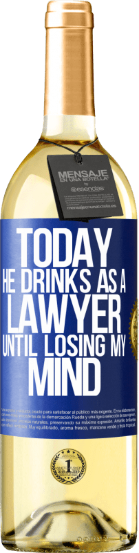 29,95 € Free Shipping | White Wine WHITE Edition Today he drinks as a lawyer. Until losing my mind Blue Label. Customizable label Young wine Harvest 2024 Verdejo