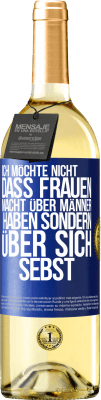 29,95 € Kostenloser Versand | Weißwein WHITE Ausgabe Ich möchte nicht, dass Frauen Macht über Männer haben sondern über sich sebst Blaue Markierung. Anpassbares Etikett Junger Wein Ernte 2024 Verdejo