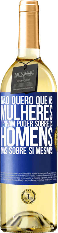 29,95 € Envio grátis | Vinho branco Edição WHITE Não quero que as mulheres tenham poder sobre os homens, mas sobre si mesmas Etiqueta Azul. Etiqueta personalizável Vinho jovem Colheita 2024 Verdejo